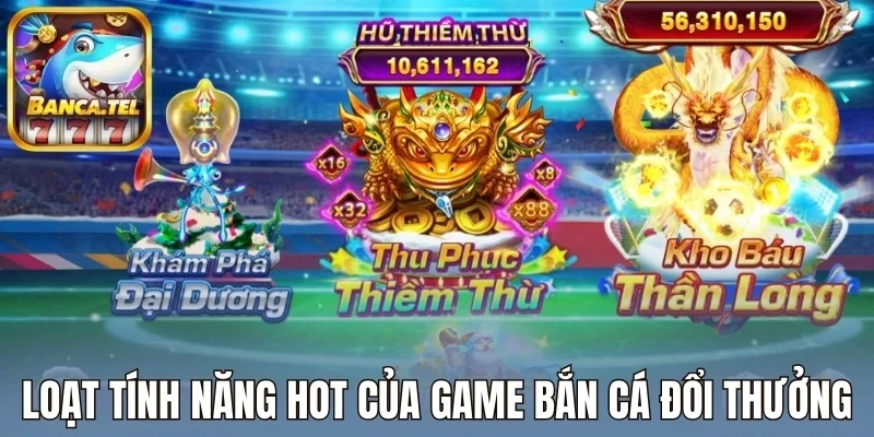 Loạt tính năng hot của game bắn cá đổi thưởng